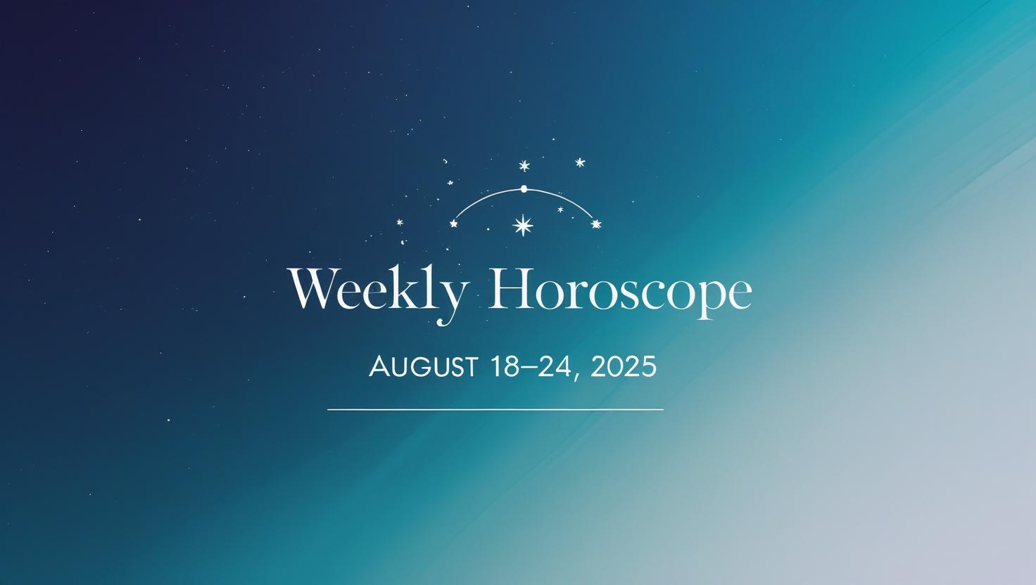 Weekly Horoscope for August 18–24, 2025 – Fresh Energy, Bold Breakthroughs & Cosmic Shifts