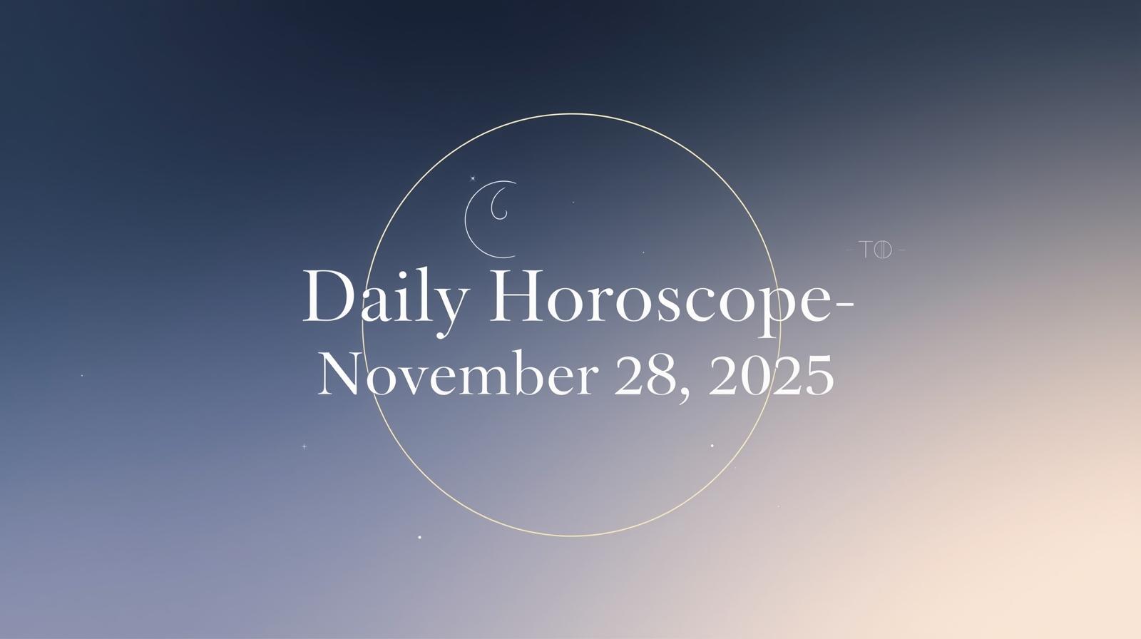 Daily horoscope for November 28 2025