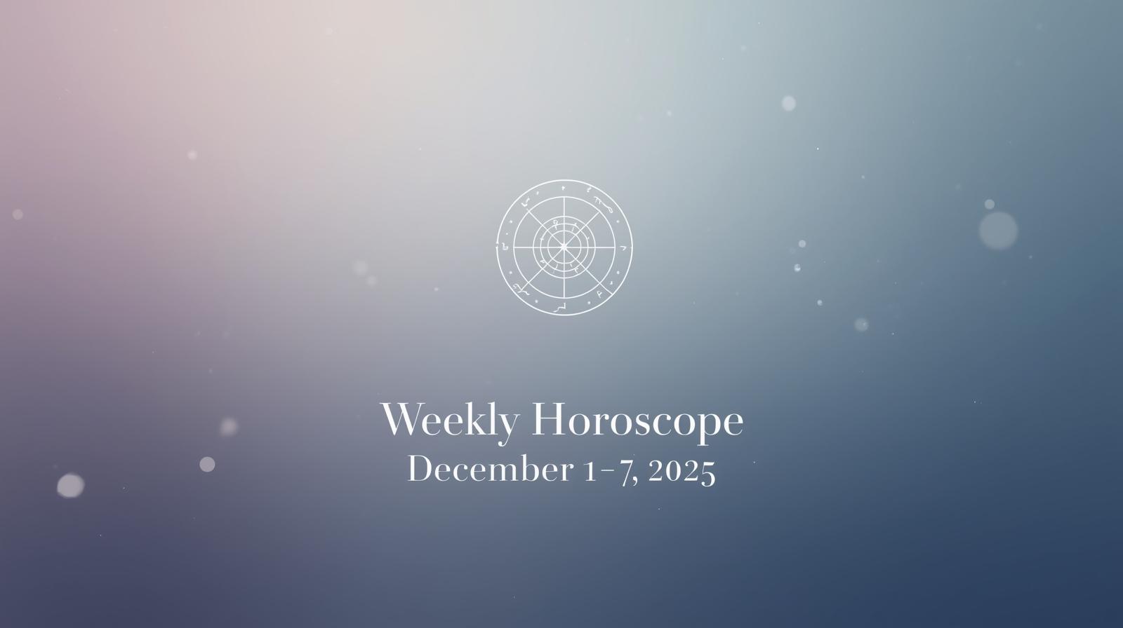 Weekly Horoscope for December 1–7 2025 – New Beginnings, Deep Clarity & Energetic Renewal