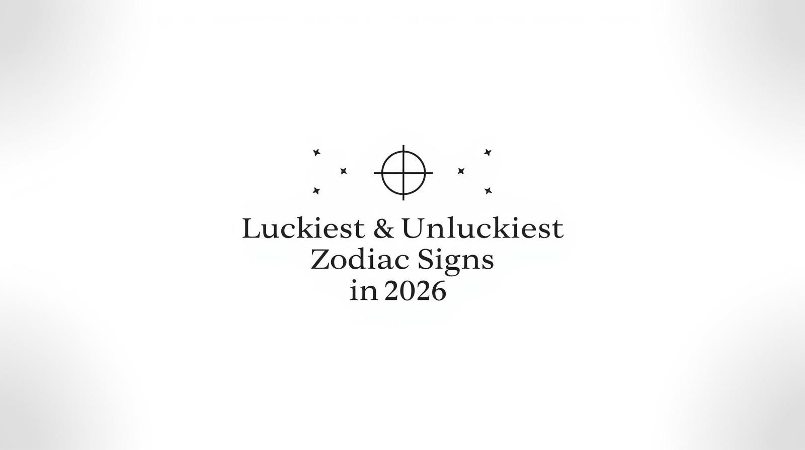 luckiest and unluckiest zodiac signs in 2026